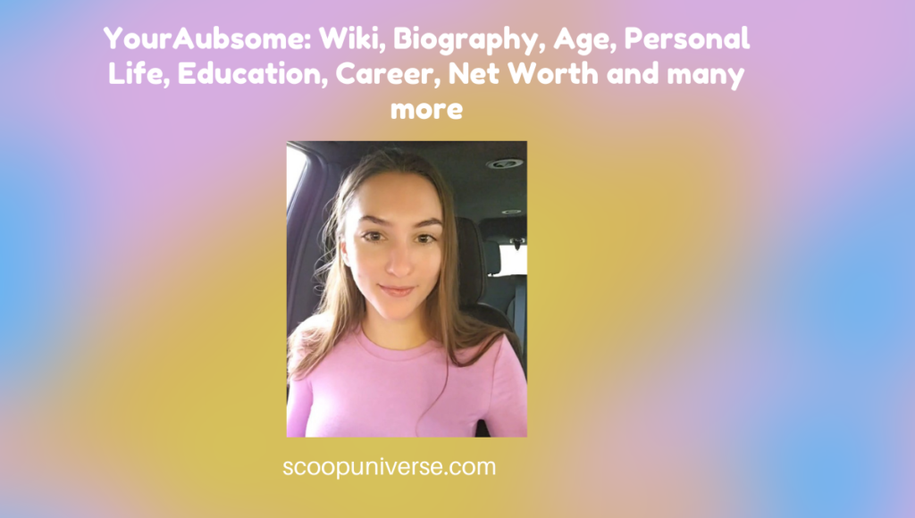 YourAubsome: Wiki, Biography, Age, Personal Life, Education, Career ...