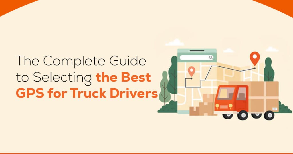 The Complete Guide to Selecting the Best GPS for Truck Drivers